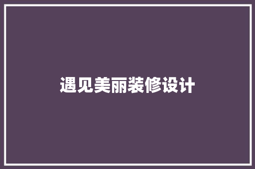 遇见美丽装修设计