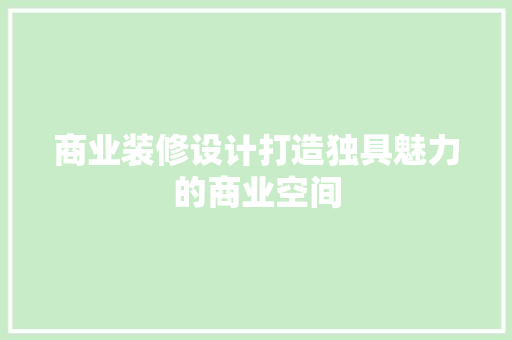 商业装修设计打造独具魅力的商业空间