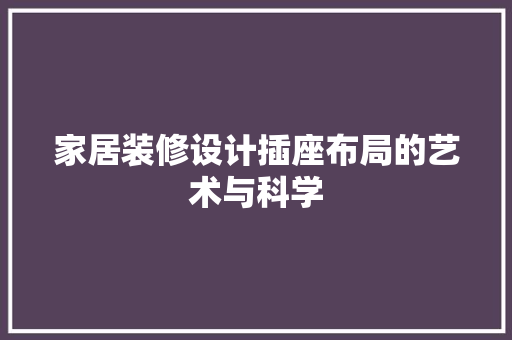 家居装修设计插座布局的艺术与科学 第1张 家居装修设计插座布局的艺术与科学 第1张