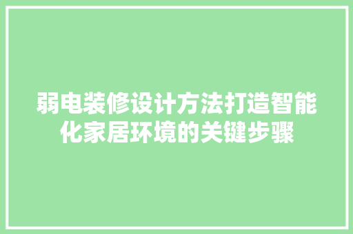 弱电装修设计方法打造智能化家居环境的关键步骤
