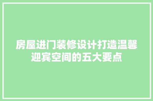 房屋进门装修设计打造温馨迎宾空间的五大要点