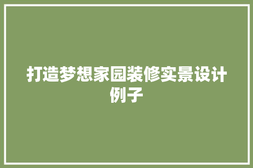 打造梦想家园装修实景设计例子