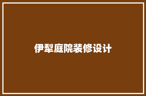 伊犁庭院装修设计
