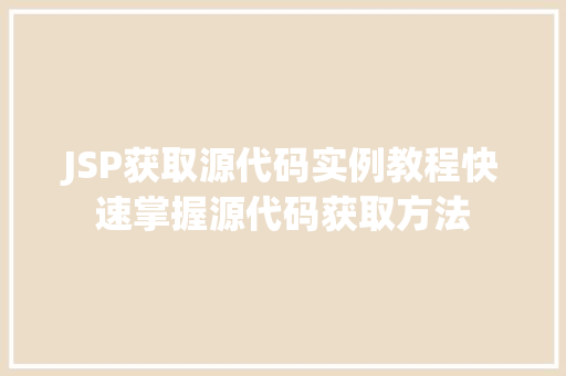 JSP获取源代码实例教程快速掌握源代码获取方法