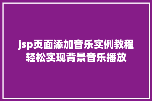 jsp页面添加音乐实例教程轻松实现背景音乐播放
