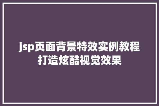 jsp页面背景特效实例教程打造炫酷视觉效果