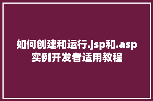 如何创建和运行.jsp和.asp实例开发者适用教程