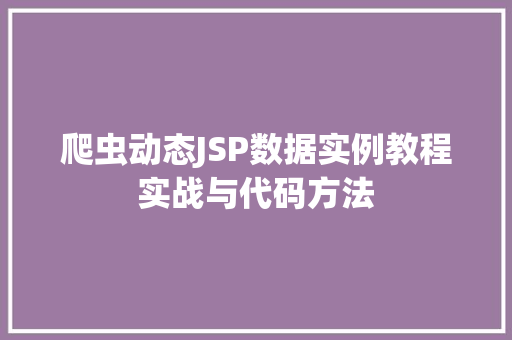 爬虫动态JSP数据实例教程实战与代码方法
