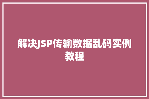 解决JSP传输数据乱码实例教程