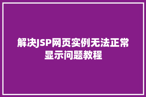 解决JSP网页实例无法正常显示问题教程