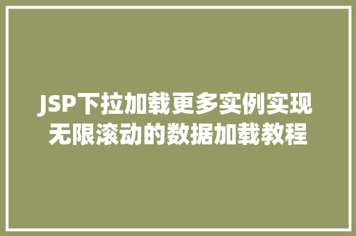 JSP下拉加载更多实例实现无限滚动的数据加载教程
