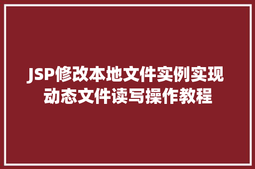 JSP修改本地文件实例实现动态文件读写操作教程