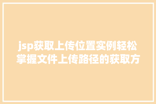 jsp获取上传位置实例轻松掌握文件上传路径的获取方法