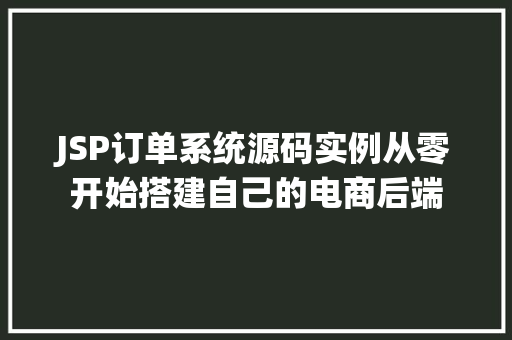 JSP订单系统源码实例从零开始搭建自己的电商后端