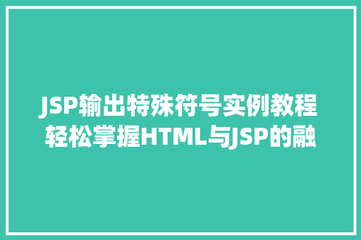 JSP输出特殊符号实例教程轻松掌握HTML与JSP的融合之美