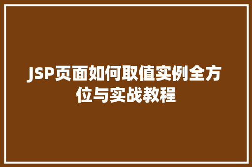 JSP页面如何取值实例全方位与实战教程
