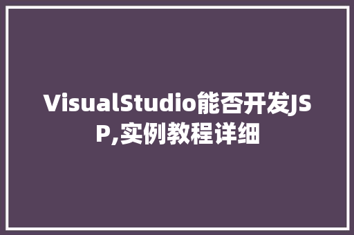 VisualStudio能否开发JSP,实例教程详细