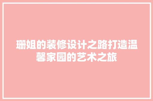珊姐的装修设计之路打造温馨家园的艺术之旅