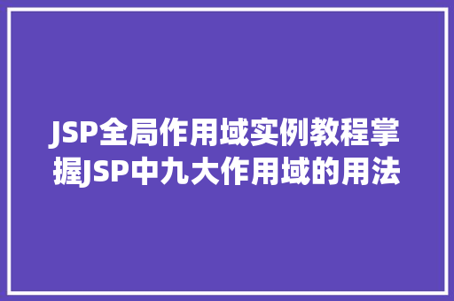 JSP全局作用域实例教程掌握JSP中九大作用域的用法