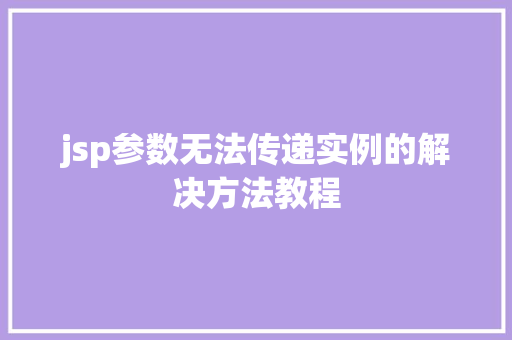 jsp参数无法传递实例的解决方法教程