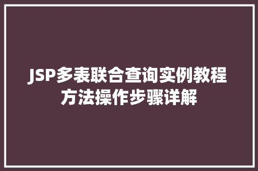 JSP多表联合查询实例教程方法操作步骤详解  第1张