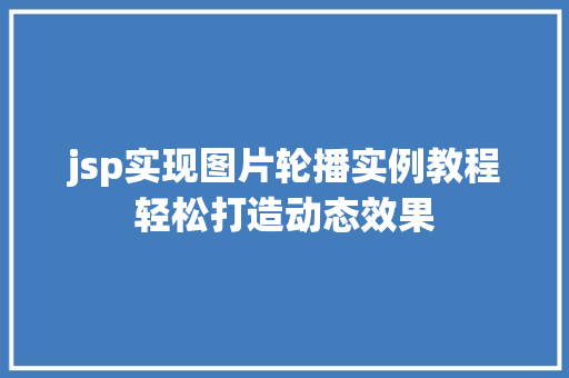jsp实现图片轮播实例教程轻松打造动态效果