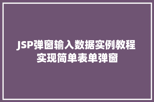 JSP弹窗输入数据实例教程实现简单表单弹窗 第1张 JSP弹窗输入数据实例教程实现简单表单弹窗 第1张