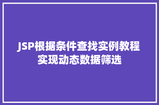 JSP根据条件查找实例教程实现动态数据筛选