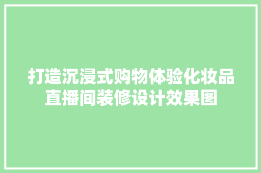 打造沉浸式购物体验化妆品直播间装修设计效果图