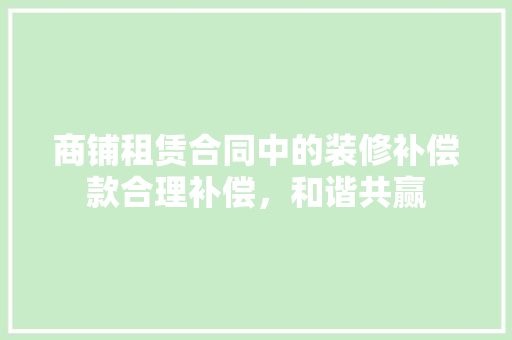 商铺租赁合同中的装修补偿款合理补偿，和谐共赢