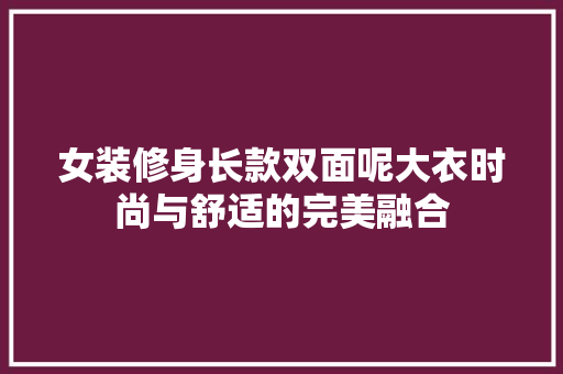 女装修身长款双面呢大衣时尚与舒适的完美融合