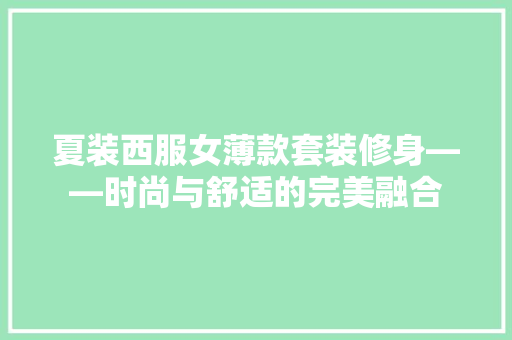 夏装西服女薄款套装修身——时尚与舒适的完美融合