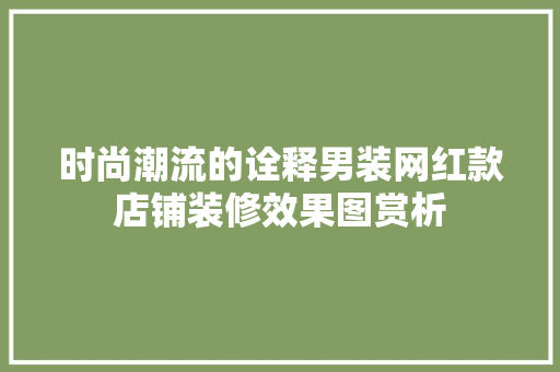 时尚潮流的诠释男装网红款店铺装修效果图赏析