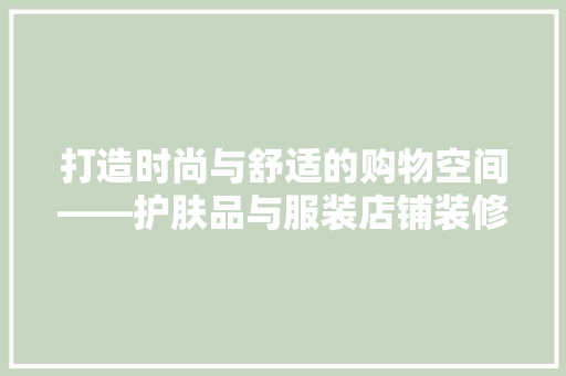 打造时尚与舒适的购物空间——护肤品与服装店铺装修效果图赏析