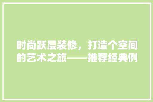 时尚跃层装修，打造个空间的艺术之旅——推荐经典例子