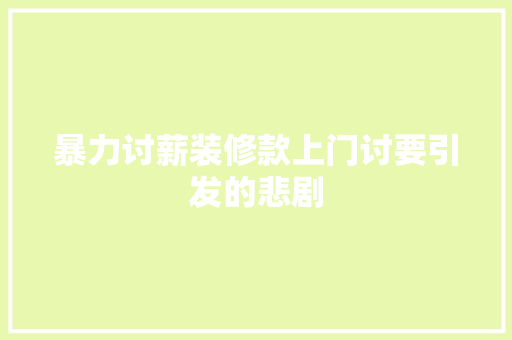 暴力讨薪装修款上门讨要引发的悲剧