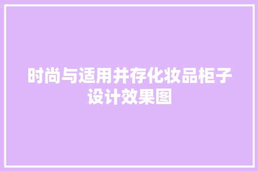 时尚与适用并存化妆品柜子设计效果图