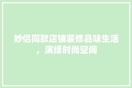 妙侣同款店铺装修品味生活，演绎时尚空间