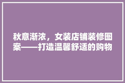 秋意渐浓，女装店铺装修图案——打造温馨舒适的购物环境
