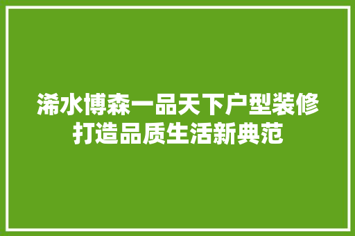 浠水博森一品天下户型装修打造品质生活新典范