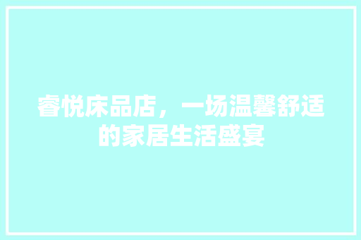 睿悦床品店，一场温馨舒适的家居生活盛宴