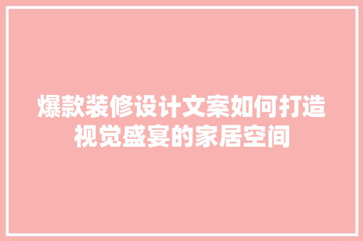 爆款装修设计文案如何打造视觉盛宴的家居空间