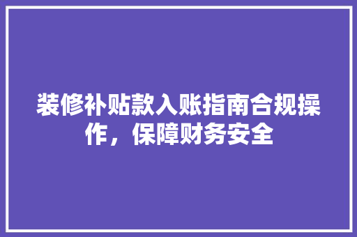 装修补贴款入账指南合规操作，保障财务安全