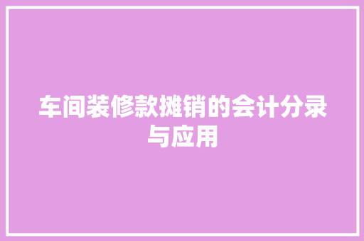 车间装修款摊销的会计分录与应用