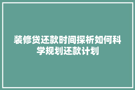 装修贷还款时间探析如何科学规划还款计划