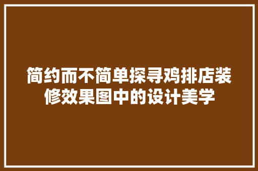 简约而不简单探寻鸡排店装修效果图中的设计美学