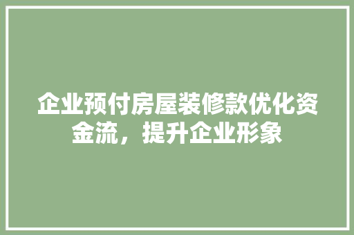 企业预付房屋装修款优化资金流，提升企业形象