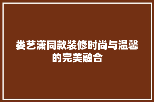 娄艺潇同款装修时尚与温馨的完美融合