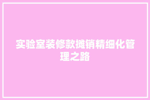 实验室装修款摊销精细化管理之路