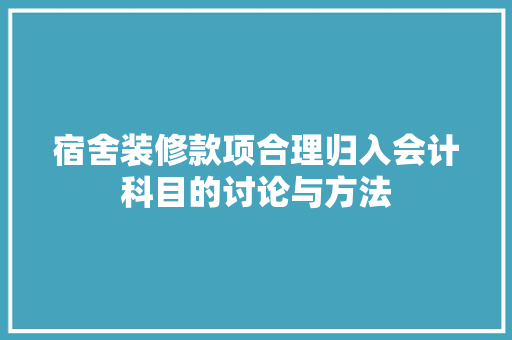 宿舍装修款项合理归入会计科目的讨论与方法